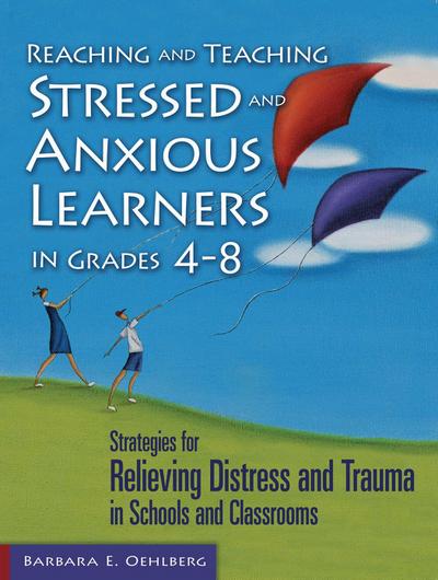Reaching and Teaching Stressed and Anxious Learners in Grades 4-8