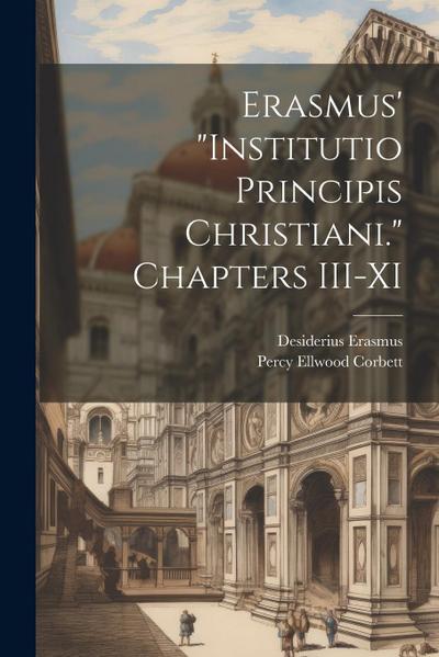 Erasmus’ "Institutio Principis Christiani." Chapters III-XI