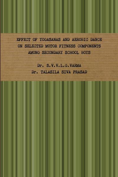EFFECT OF YOGASANAS AND AEROBIC DANCE ON SELECTED MOTOR FITNESS COMPONENTS AMONG SECONDARY SCHOOL BOYS