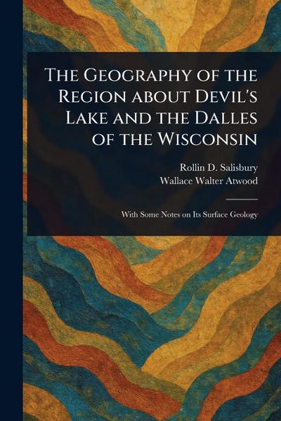 The Geography of the Region About Devil’s Lake and the Dalles of the Wisconsin