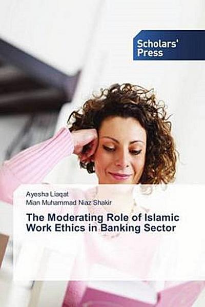 The Moderating Role of Islamic Work Ethics in Banking Sector