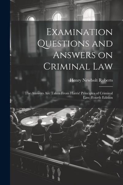 Examination Questions and Answers on Criminal Law: The Answers are Taken From Harris’ Principles of Criminal Law, Fourth Edition