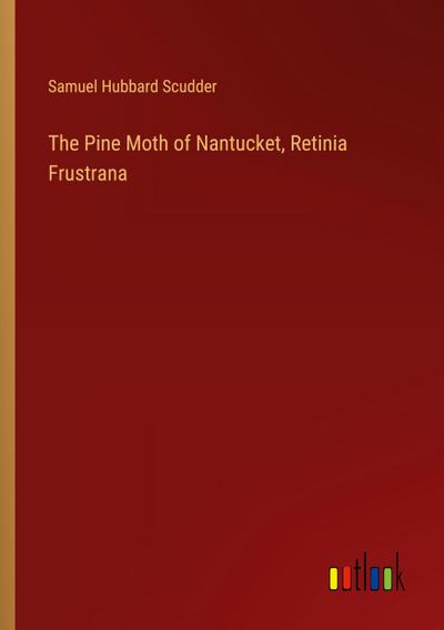The Pine Moth of Nantucket, Retinia Frustrana
