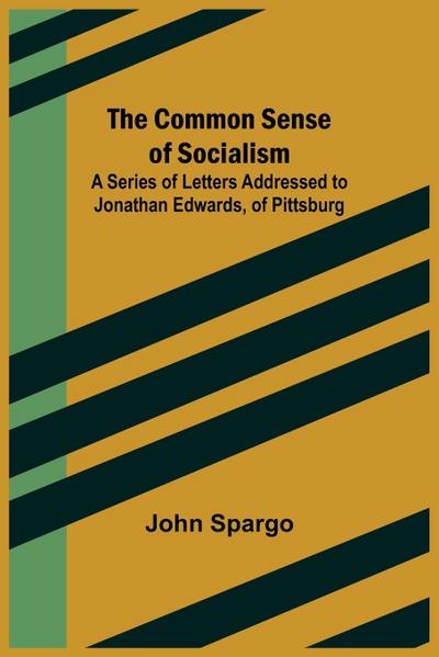 The Common Sense of Socialism; A Series of Letters Addressed to Jonathan Edwards, of Pittsburg