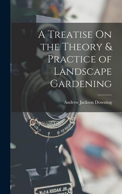 A Treatise On the Theory & Practice of Landscape Gardening