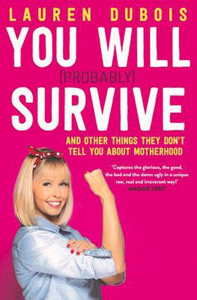 You Will (Probably) Survive: And Other Things They Don’t Tell You about Motherhood
