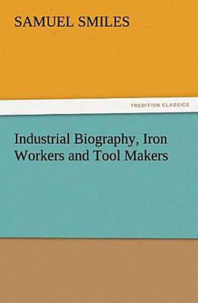 Industrial Biography, Iron Workers and Tool Makers