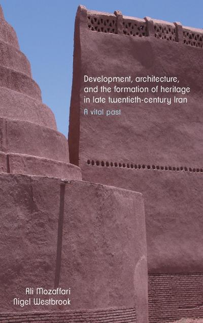 Development, architecture, and the formation of heritage in late twentieth-century Iran