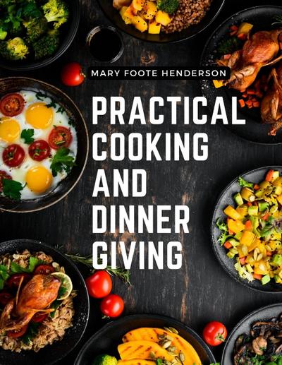 Mary Foote Henderson: Practical Cooking and Dinner Giving