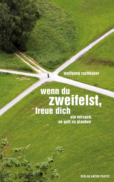 Wenn du zweifelst, freue dich: Ein Versuch, an Gott zu glauben