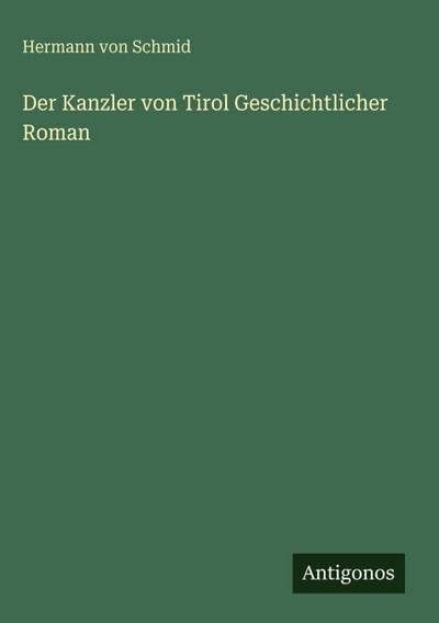 Der Kanzler von Tirol Geschichtlicher Roman