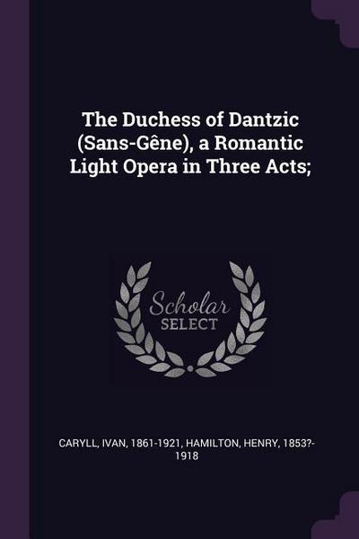 The Duchess of Dantzic (Sans-Gêne), a Romantic Light Opera in Three Acts;