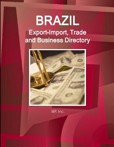 Brazil Export-Import, Trade and Business Directory Volume 1 Strategic Information and Contacts