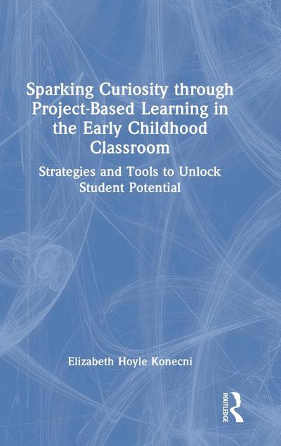 Sparking Curiosity through Project-Based Learning in the Early Childhood Classroom