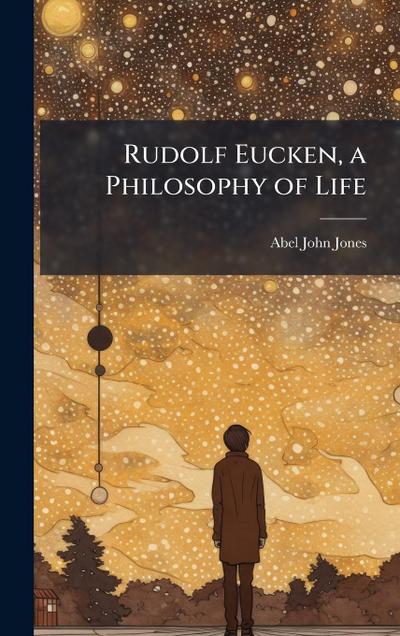 Rudolf Eucken, a Philosophy of Life