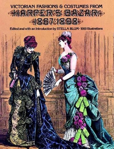 Victorian Fashions and Costumes from Harper’s Bazar, 1867-1898