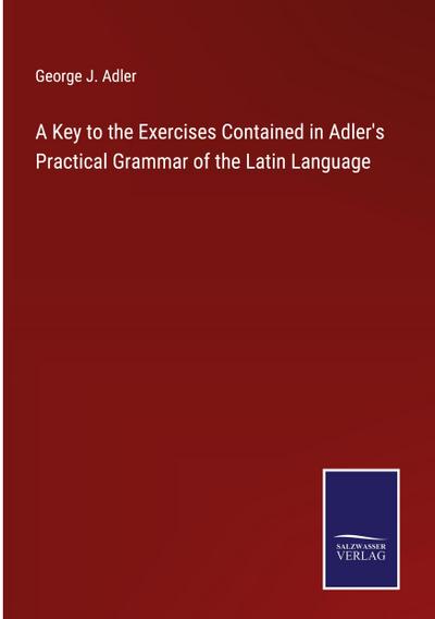 A Key to the Exercises Contained in Adler’s Practical Grammar of the Latin Language