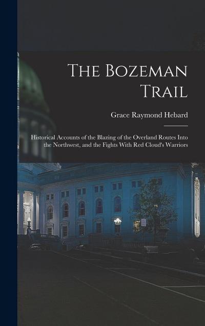 The Bozeman Trail: Historical Accounts of the Blazing of the Overland Routes Into the Northwest, and the Fights With Red Cloud’s Warriors