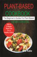 Plant-Based Cookbook The Beginner’s Guide For Plant Based With 3 Weeks Meal Plan For Healthy Eating. (Vegan Cookbook)
