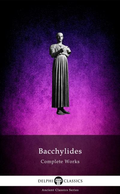 Delphi Complete Works of Bacchylides (Illustrated)