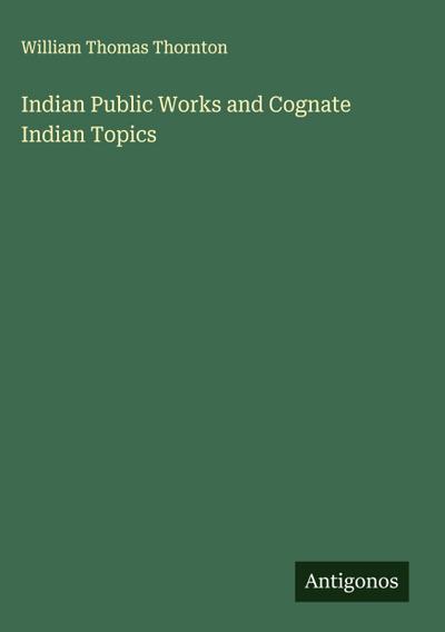 Indian Public Works and Cognate Indian Topics
