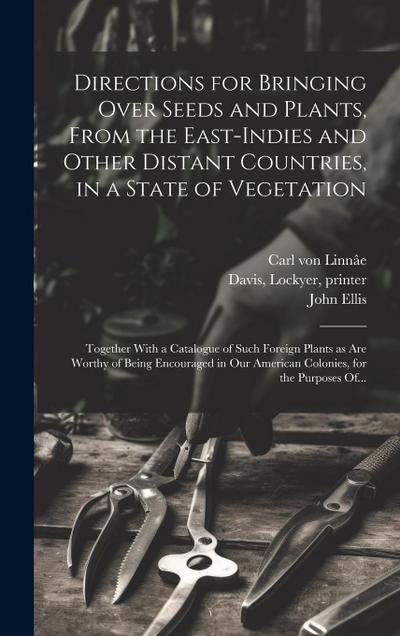 Directions for Bringing Over Seeds and Plants, From the East-Indies and Other Distant Countries, in a State of Vegetation: Together With a Catalogue o
