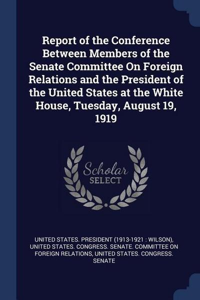 Report of the Conference Between Members of the Senate Committee On Foreign Relations and the President of the United States at the White House, Tuesd