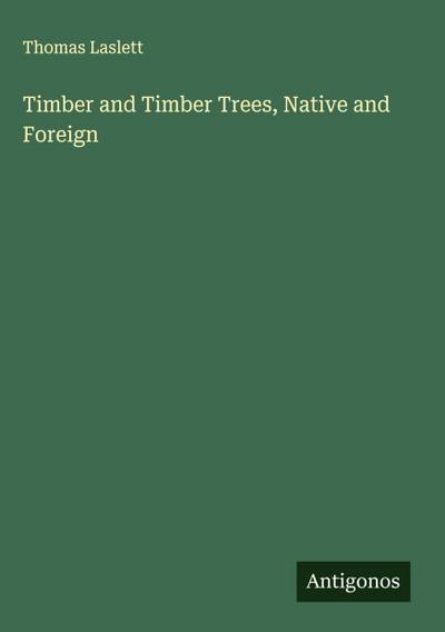 Timber and Timber Trees, Native and Foreign
