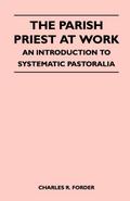 The Parish Priest At Work - An Introduction To Systematic Pastoralia
