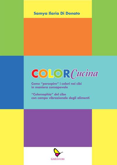 ColorCucina. Come ’percepire’ i colori nei cibi in maniera consapevole . ’Colorsophia’ del cibo con campo vibrazionale degli alimenti