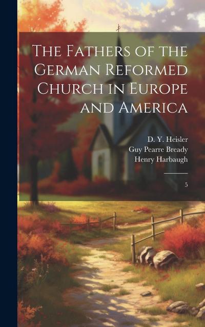 The Fathers of the German Reformed Church in Europe and America
