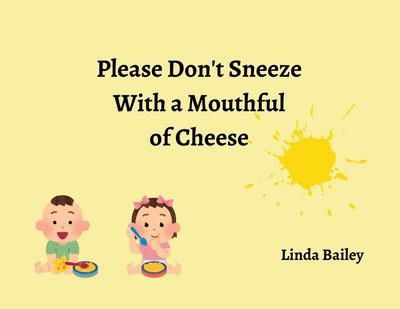 Please Don’t Sneeze with a Mouthful of Cheese