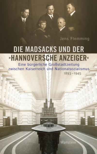 Die Madsacks und der »Hannoversche Anzeiger«: Eine bürgerliche Großstadtzeitung zwischen Kaiserreich und Nationalsozialismus 1893-1945
