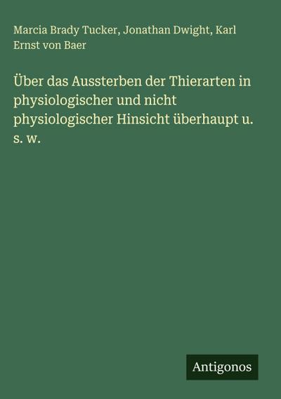 Über das Aussterben der Thierarten in physiologischer und nicht physiologischer Hinsicht überhaupt u. s. w.