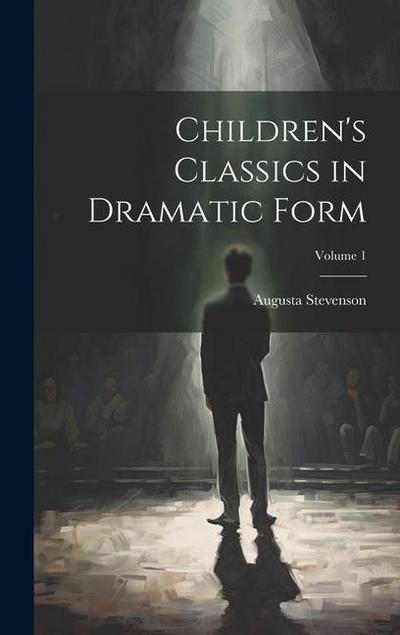 Children’s Classics in Dramatic Form; Volume 1