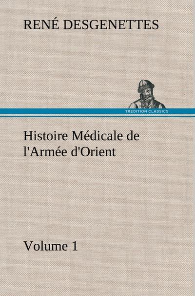Histoire Médicale de l’Armée d’Orient Volume 1