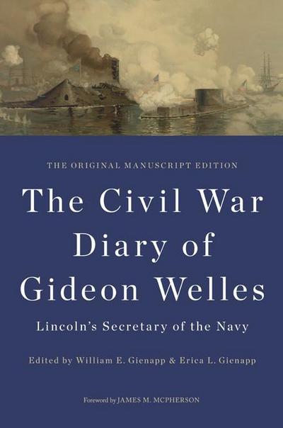 The Civil War Diary of Gideon Welles, Lincoln’s Secretary of the Navy: The Original Manuscript Edition