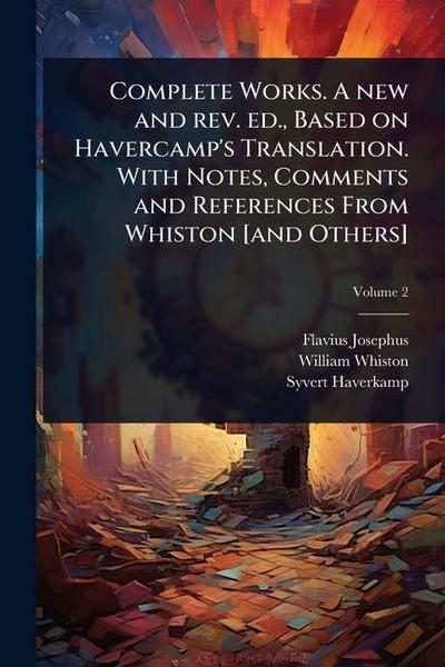Complete Works. A new and rev. ed., Based on Havercamp’s Translation. With Notes, Comments and References From Whiston [and Others]