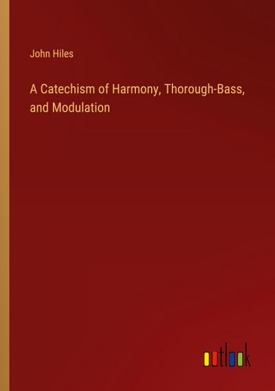 A Catechism of Harmony, Thorough-Bass, and Modulation