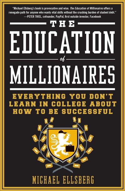 The Education of Millionaires: Everything You Won’t Learn in College about How to Be Successful