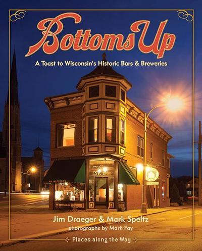 Bottoms Up: A Toast to Wisconsin’s Historic Bars and Breweries