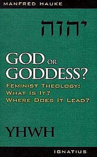 God or Goddess?: Feminist Theology: What Is It? Where Does It Lead?
