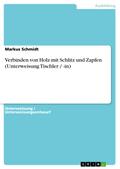 Verbinden von Holz mit Schlitz und Zapfen (Unterweisung Tischler / -in) von Markus Schmidt | Ebook