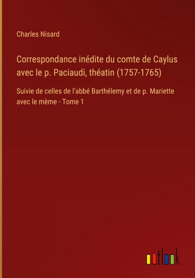 Correspondance inédite du comte de Caylus avec le p. Paciaudi, théatin (1757-1765)