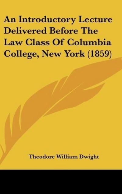 An Introductory Lecture Delivered Before The Law Class Of Columbia College, New York (1859)
