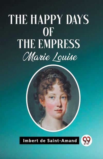 The Happy Days of the Empress Marie Louise