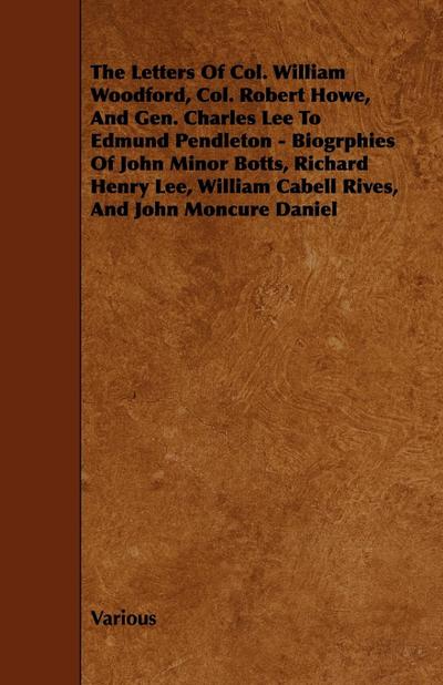 The Letters of Col. William Woodford, Col. Robert Howe, and Gen. Charles Lee to Edmund Pendleton - Biogrphies of John Minor Botts, Richard Henry Lee