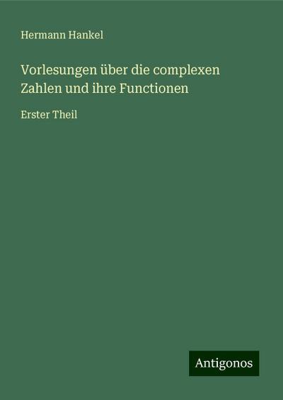 Vorlesungen über die complexen Zahlen und ihre Functionen