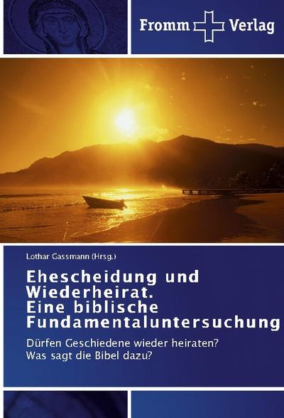 Ehescheidung und Wiederheirat.  Eine biblische Fundamentaluntersuchung