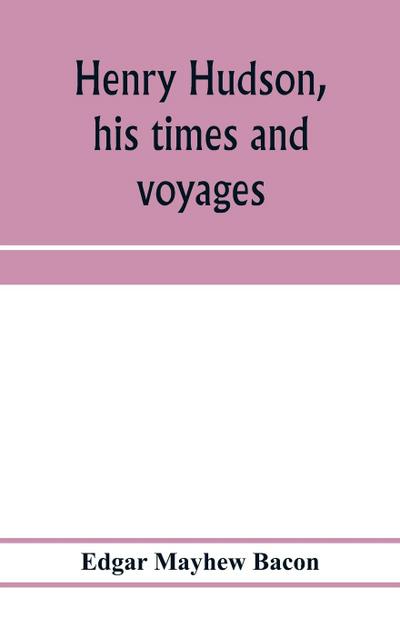 Henry Hudson, his times and voyages